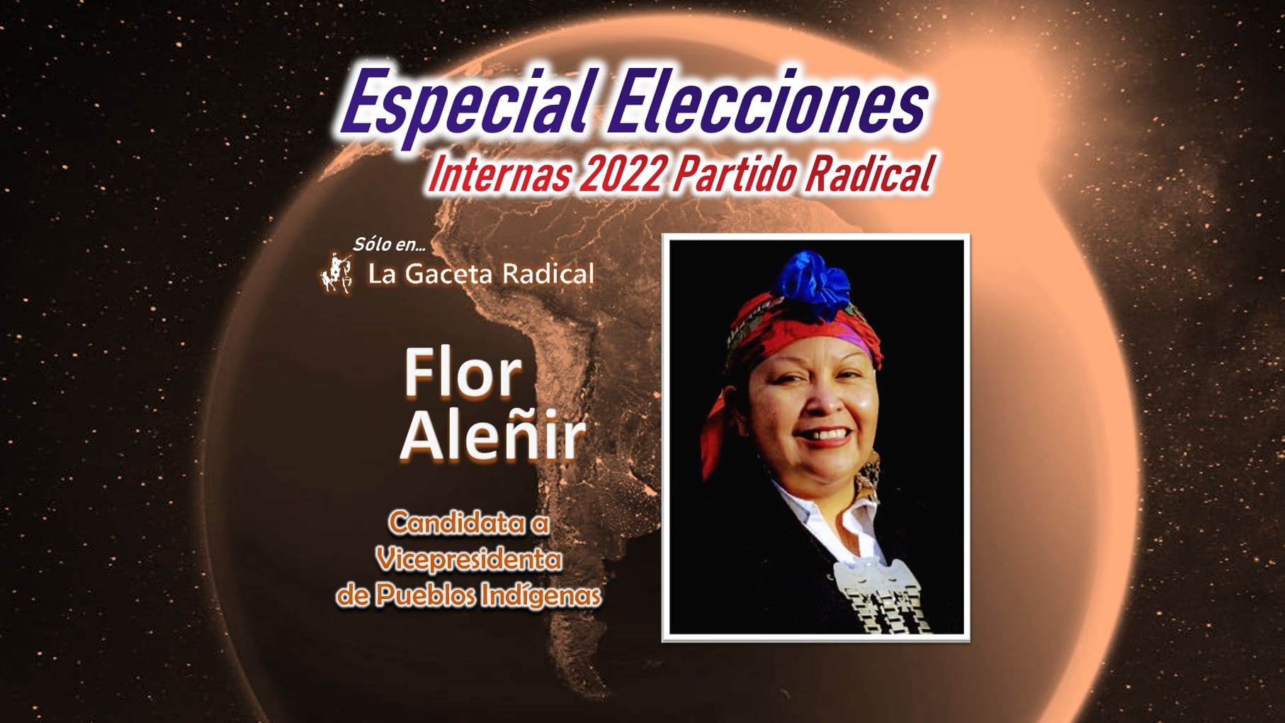 Especial Elecciones Internas 2022 Partido Radical - Sólo en La Gaceta Radical - Flor Aleñir - Candidata a Vicepresidenta de Pueblos Indígenas