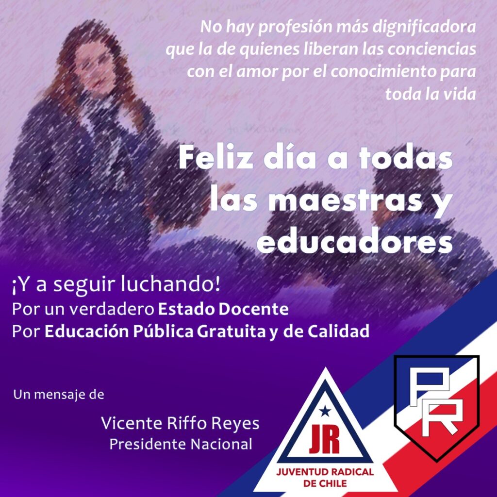 No hay profesión más dignificadora que la de quienes liberan las conciencias con el amor por el conocimiento para toda la vida. Feliz día a todas las maestras y educadores. Un mensaje de: Vicente Riffo Reyes, Presidente Nacional - Juventud Radical de Chile