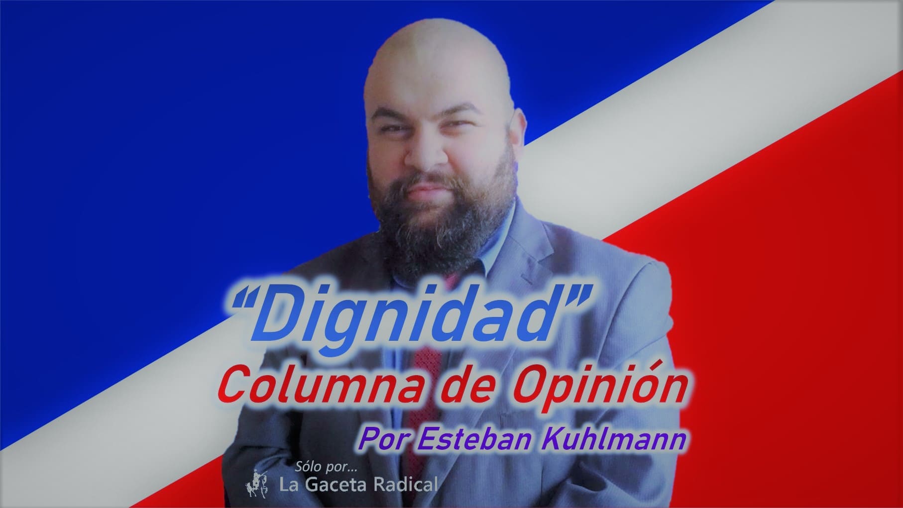 Dignidad Columna de Opinión Por Esteban Kuhlmann Sólo por La Gaceta Radical